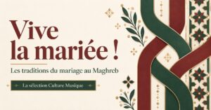 Vive la mariée ! Les traditions du mariage au Maghreb — la sélection Culture Musique. Illustration éditoriale aux motifs géométriques verts, bordeaux et dorés.