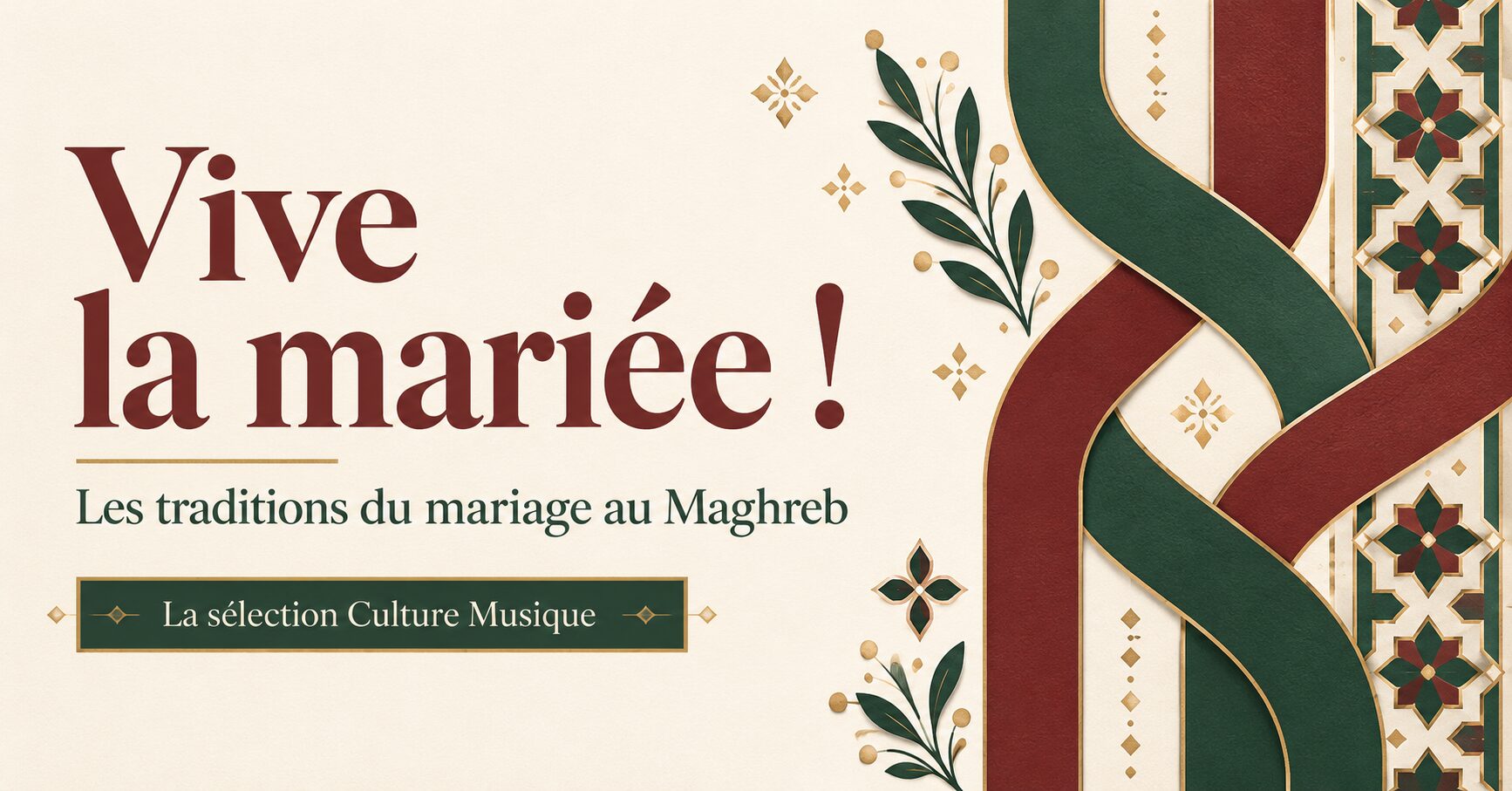 Vive la mariée ! Les traditions du mariage au Maghreb — la sélection Culture Musique. Illustration éditoriale aux motifs géométriques verts, bordeaux et dorés.